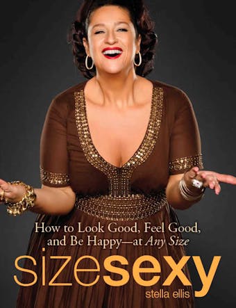 Size Sexy: How to Look Good, Feel Good, and Be Happy - At Any Size - undefined