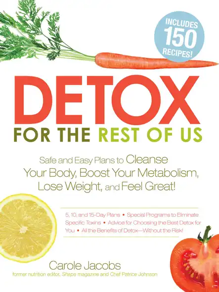 Detox For The Rest Of Us : Safe And Easy Plans To Cleanse Your Body, Boost Your Metabolism, Lose Weight And Feel Great!