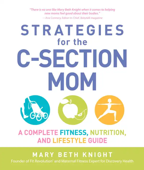Strategies for the C-Section Mom : A Complete Fitness, Nutrition, and Lifestyle Guide