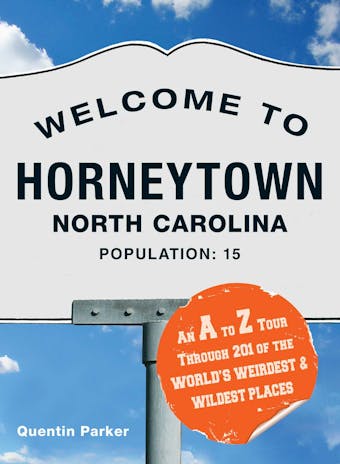 Welcome to Horneytown, North Carolina, Population: 15: An insider's guide to 201 of the world's weirdest and wildest places - undefined