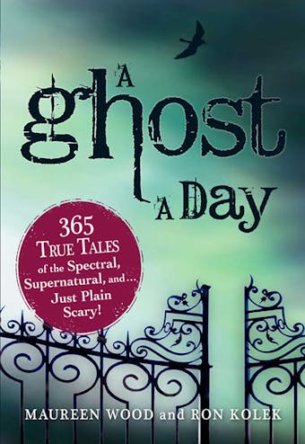 A Ghost a Day: 365 True Tales of the Spectral, Supernatural, and…Just Plain Scary!