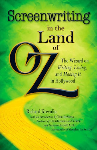 Screenwriting in The Land of Oz: The Wizard on Writing, Living, and Making It In Hollywood - undefined
