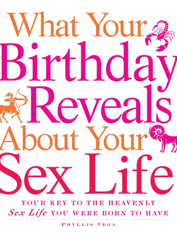 What Your Birthday Reveals about Your Sex Life : Your Key to the Heavenly Sex Life You Were Born to Have