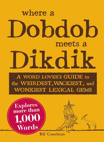 Where a Dobdob Meets a Dikdik: A Word Lover's Guide to the Weirdest, Wackiest, and Wonkiest Lexical Gems - Bill Casselman