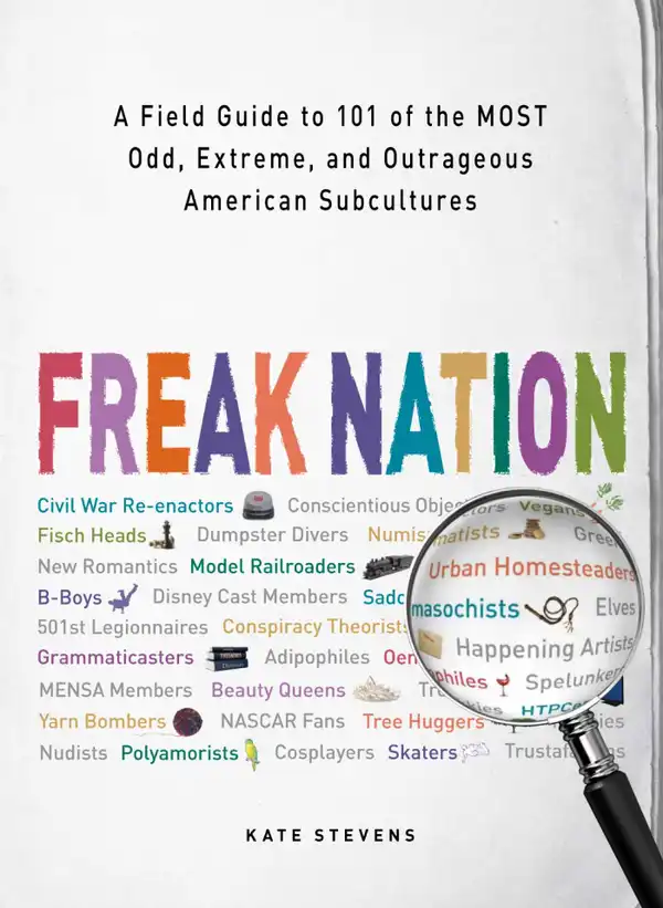 Freak Nation : A Field Guide to 101 of the Most Odd, Extreme, and Outrageous American Subcultures