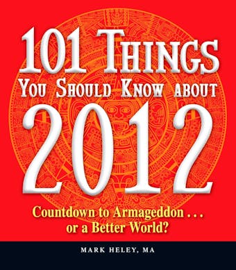 101 Things You Should Know about 2012: Countdown to Armageddon…or a Better World - undefined