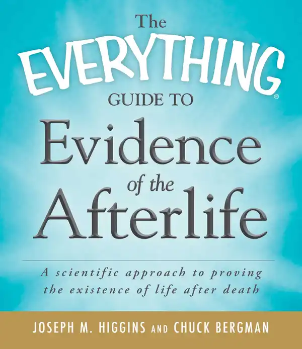 The Everything Guide to Evidence of the Afterlife : A scientific approach to proving the existence of life after death