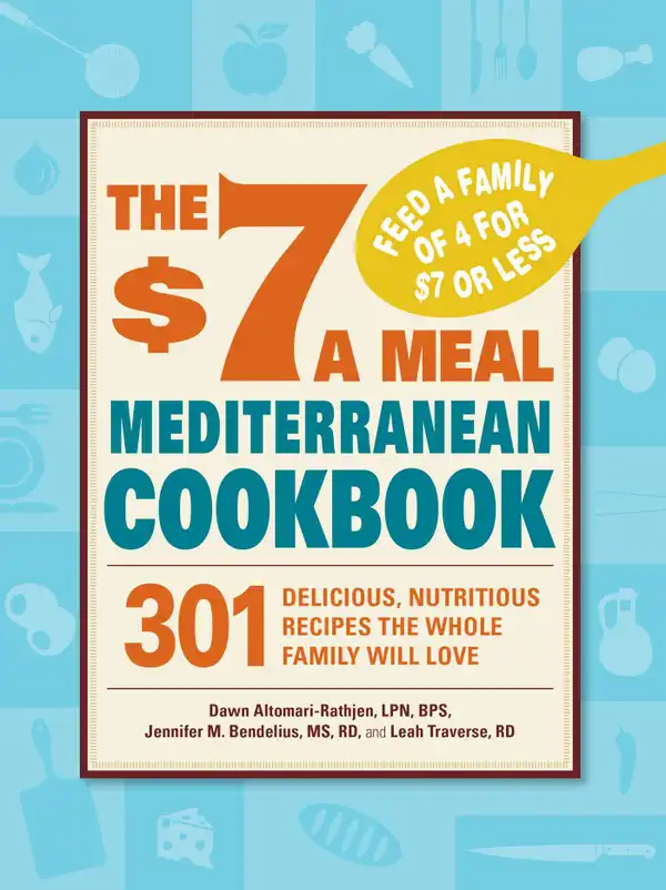 The $7 a Meal Mediterranean Cookbook : 301 Delicious, Nutritious Recipes the Whole Family Will Love