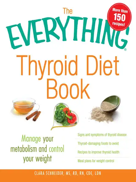 The Everything Thyroid Diet Book : Manage Your Metabolism And Control Your Weight