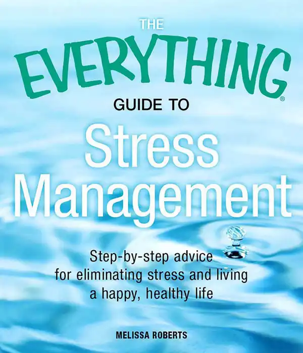 The Everything Guide to Stress Management: Step-by-step advice for eliminating stress and living a happy, healthy life