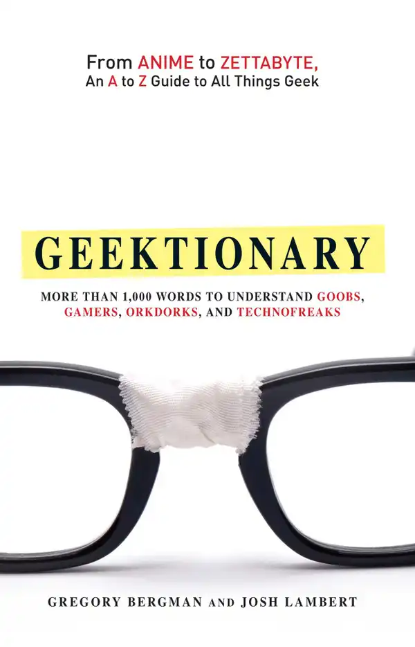 Geektionary : From Anime to Zettabyte, An A to Z Guide to All Things Geek