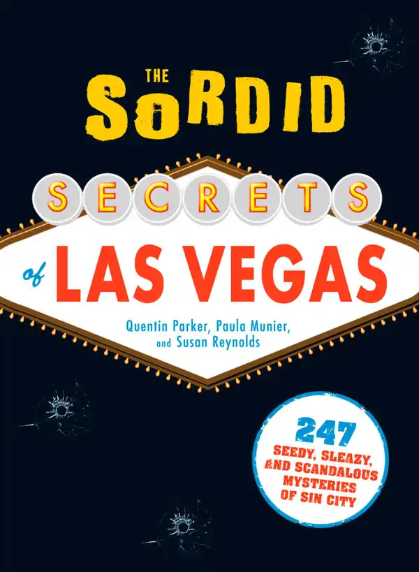 The Sordid Secrets of Las Vegas : 247 Seedy, Sleazy, and Scandalous Mysteries of Sin City