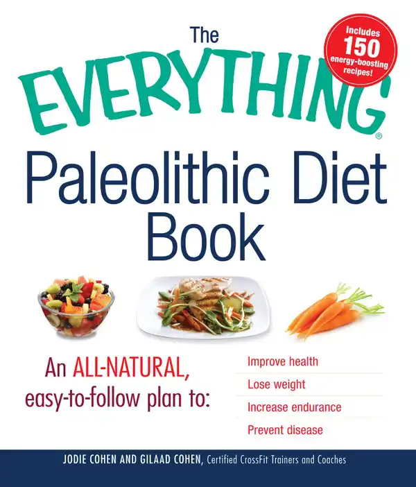 The Everything Paleolithic Diet Book : An All-Natural, Easy-to-Follow Plan to Improve Health, Lose Weight, Increase Endurance, and Prevent Disease
