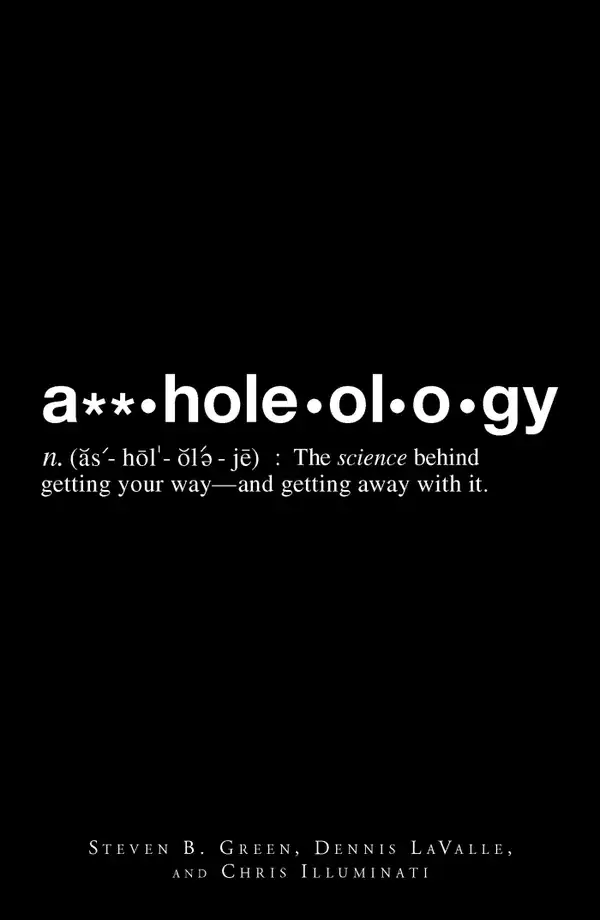 A**holeology : The Science Behind Getting Your Way - and Getting Away with it