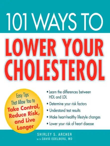 101 Ways To Lower Your Cholesterol : Easy Tips That Allow You To Take Control, Reduce Risk, And Live Longer