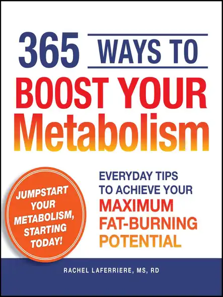 365 Ways To Boost Your Metabolism : Everyday Tips To Achieve Your Maximum Fat-Burning Potential