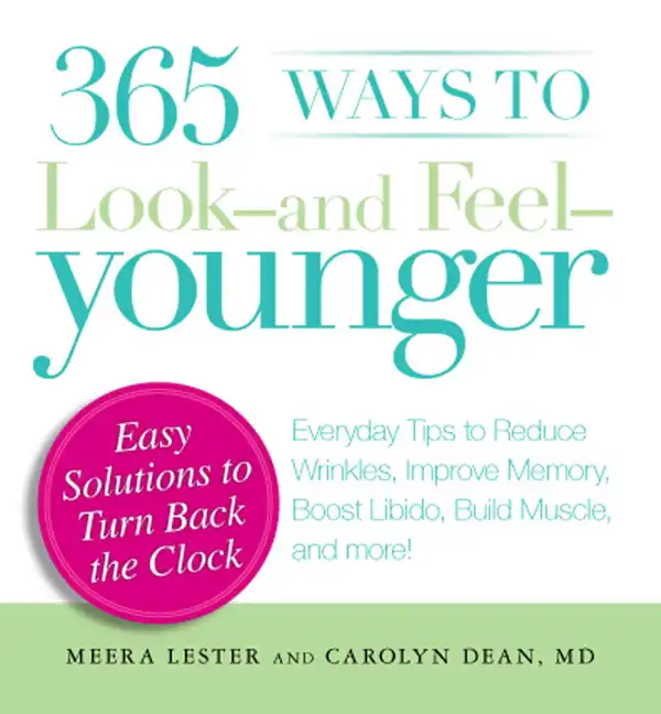 365 Ways to Look - and Feel - Younger : Everyday Tips to Reduce Wrinkles, Improve Memory, Boost Libido, Build Muscles, and More!