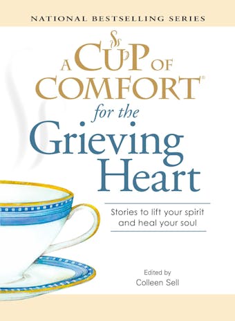 A Cup of Comfort for the Grieving Heart: Stories to lift your spirit and heal your soul - Colleen Sell
