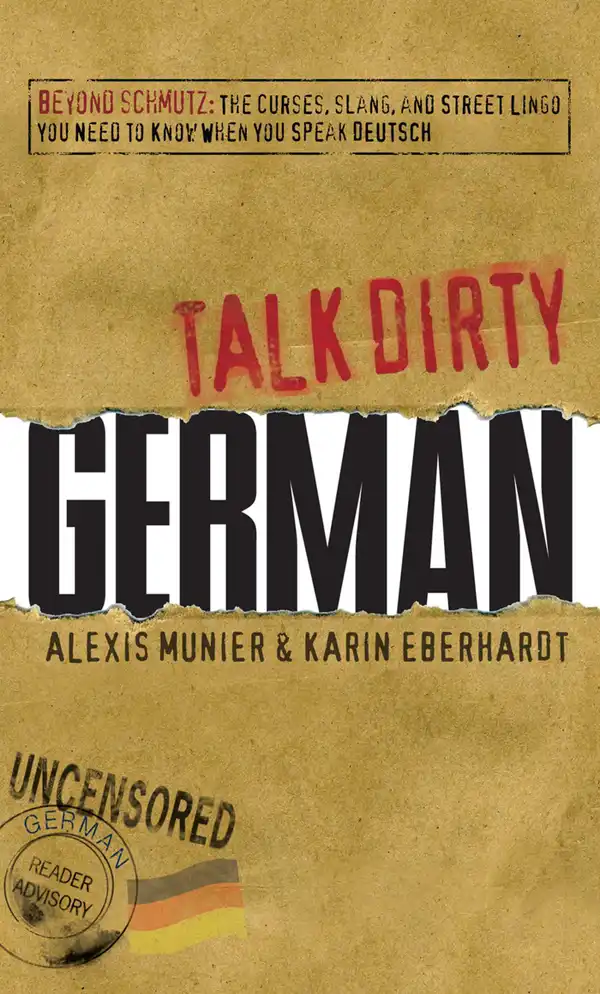 Talk Dirty German : Beyond Schmutz - The curses, slang, and street lingo you need to know to speak Deutsch