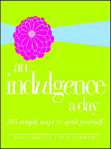 An Indulgence A Day : 365 Simple Ways To Spoil Yourself