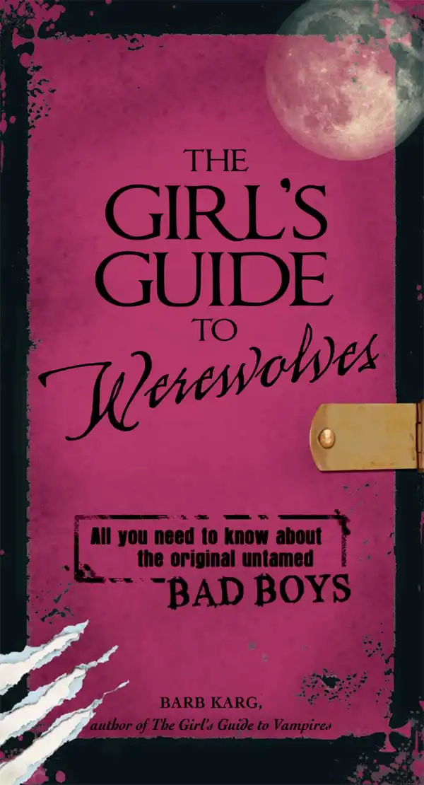 The Girl's Guide to Werewolves: All You Need to Know about the Original Untamed Bad Boys