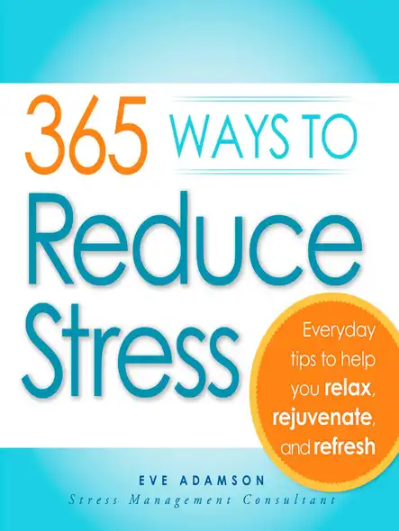365 Ways To Reduce Stress : Everyday Tips To Help You Relax, Rejuvenate, And Refresh