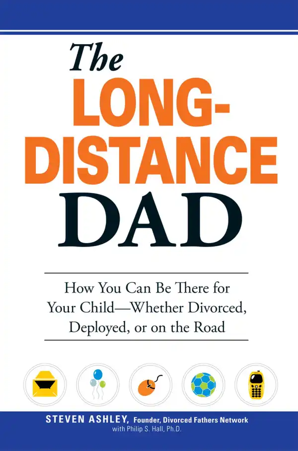 The Long-Distance Dad : How You Can Be There for Your Child-Whether Divorced, Deployed, or On-the road.