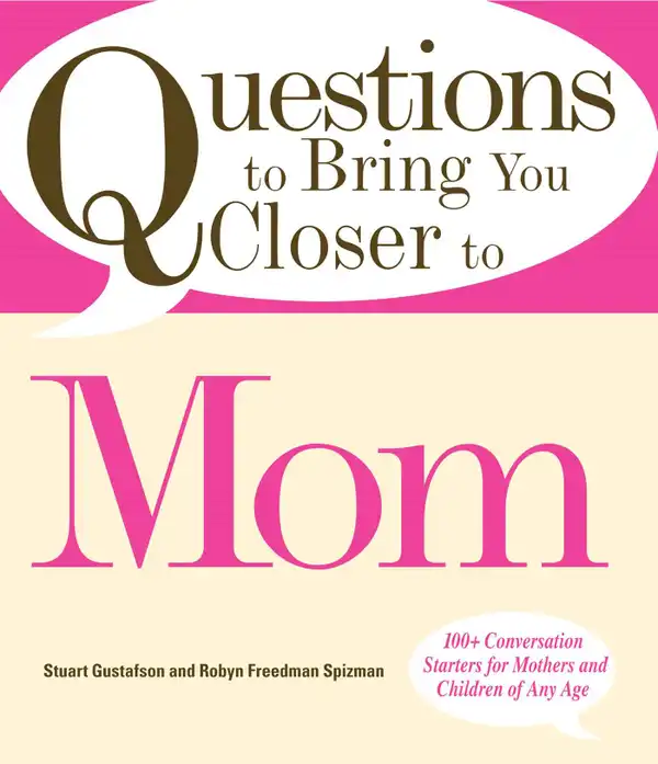 Questions to Bring You Closer to Mom : 100+ Conversation Starters for Mothers and Children of Any Age