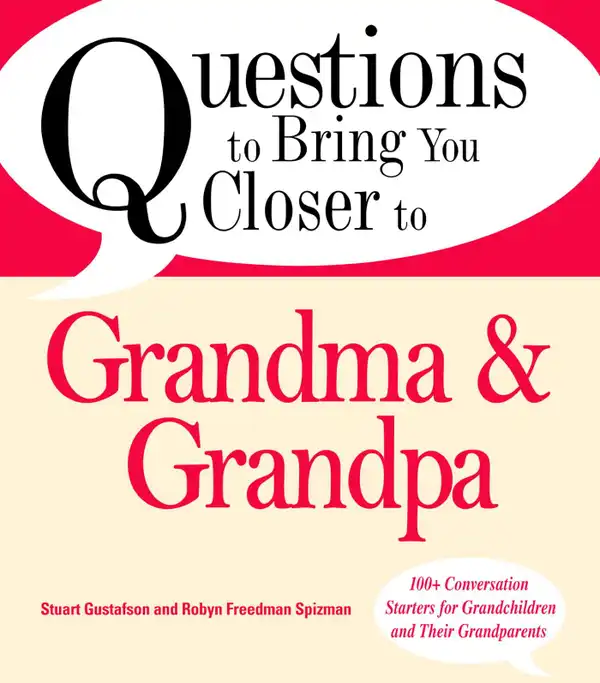Questions to Bring You Closer to Grandma and Grandpa : 100+ Conversation Starters for Grandparents of Any Age