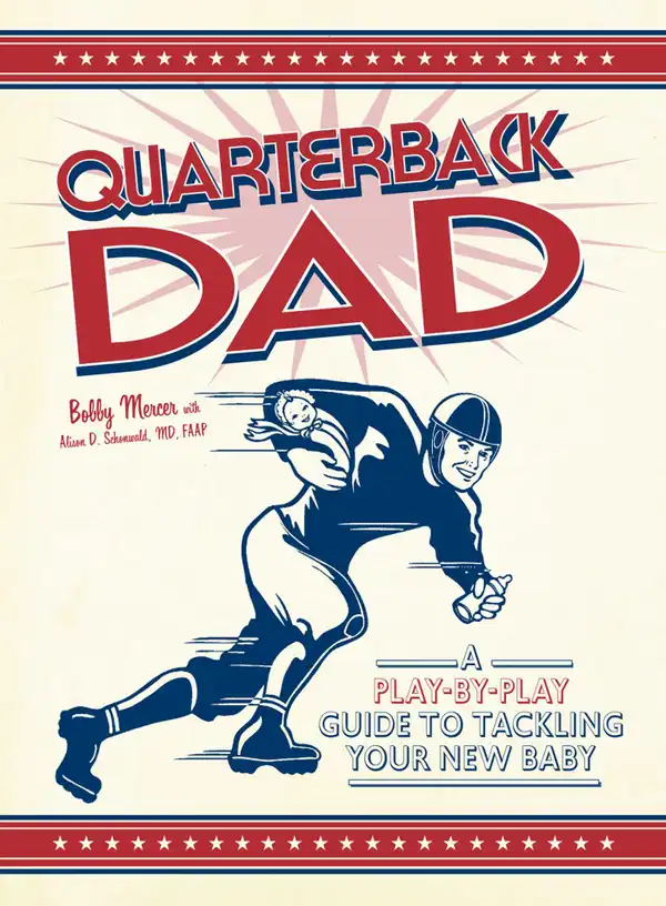 Quarterback Dad : A Play by Play Guide to Tackling Your New Baby