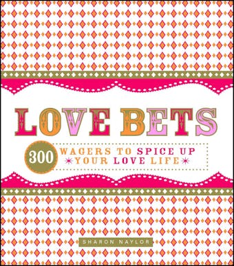 Love Bets: 300 Wagers to Spice Up Your Love Life - undefined