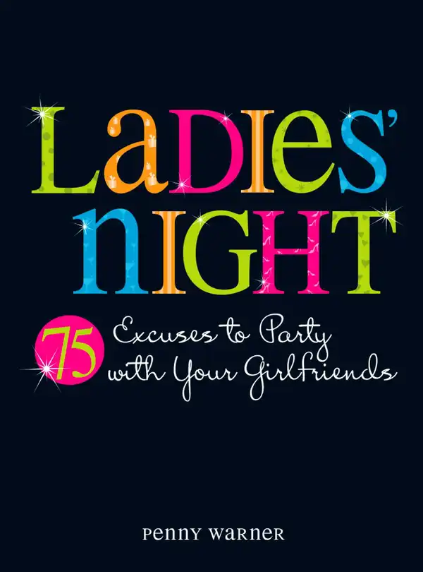 Ladies Night : 75 Excuses to Party with Your Girlfriends
