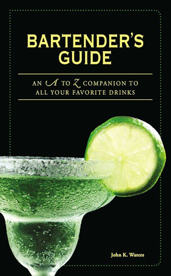 Bartender's Guide: An A to Z Companion to All Your Favorite Drinks - undefined