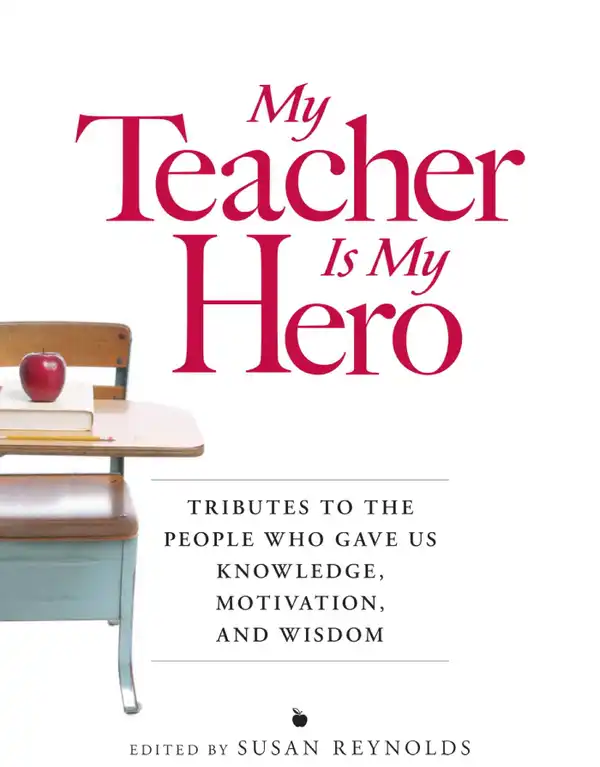 My Teacher is My Hero : Tributes to the People Who Gave Us Knowledge, Motivation, and Wisdon