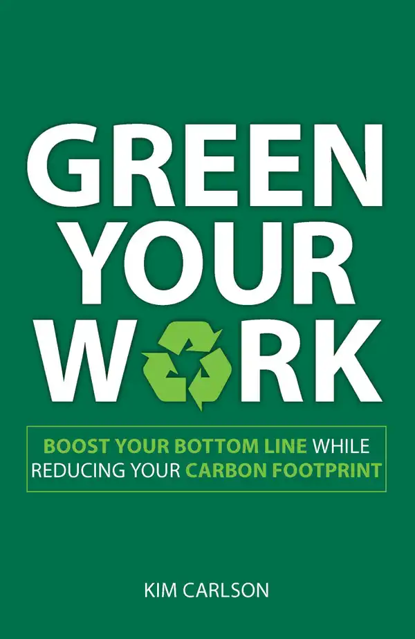 Green Your Work : Boost Your Bottom Line While Reducing Your Carbon Footprint