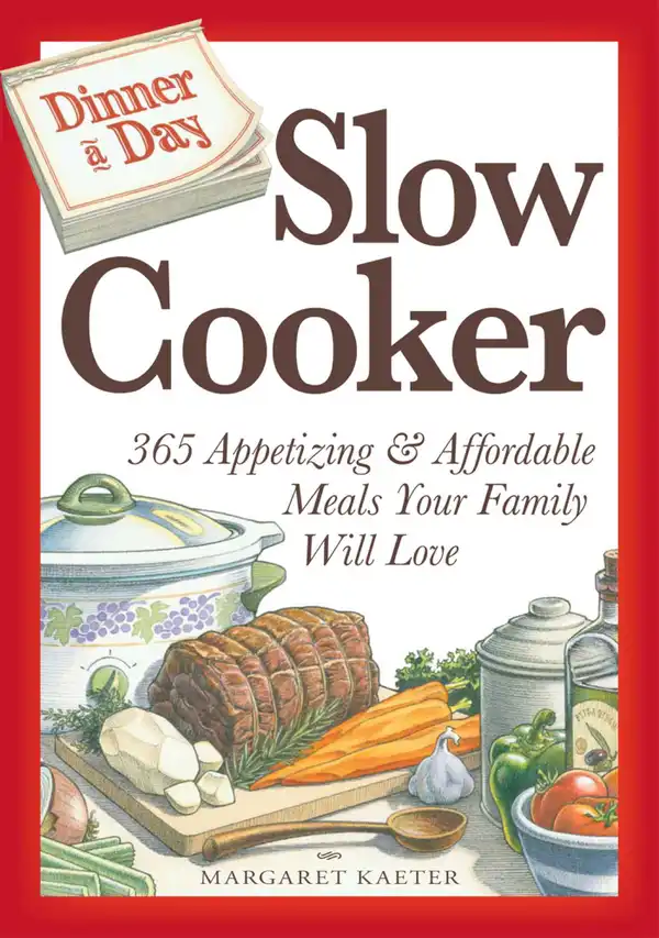 Dinner a Day Slow Cooker : 365 Appetizing and Affordable Meals Your Family Will Love