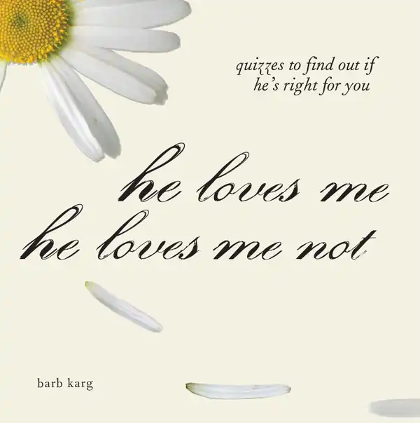 He Loves Me, He Loves Me Not: Quizzes to Find out if He's Right for you