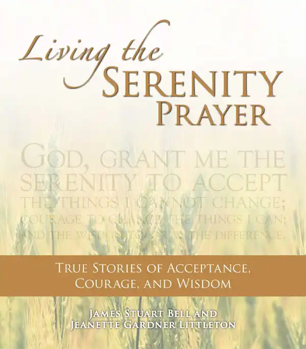 Living the Serenity Prayer : True Stories of Acceptance, Courage, and Wisdom