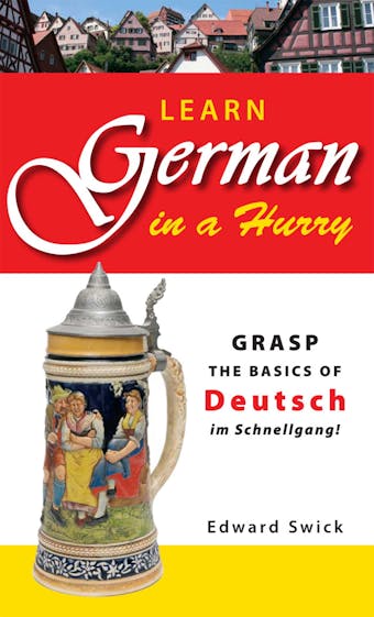 Learn German in a Hurry: Grasp the Basics of German Schnell! - undefined