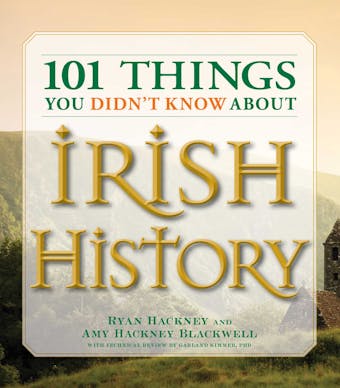 101 Things You Didn't Know About Irish History: The People, Places, Culture, and Tradition of the Emerald Isle - undefined