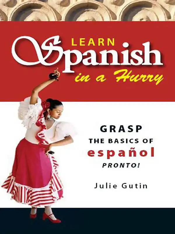 Learn Spanish In A Hurry : Grasp the Basics of Espanol Pronto!
