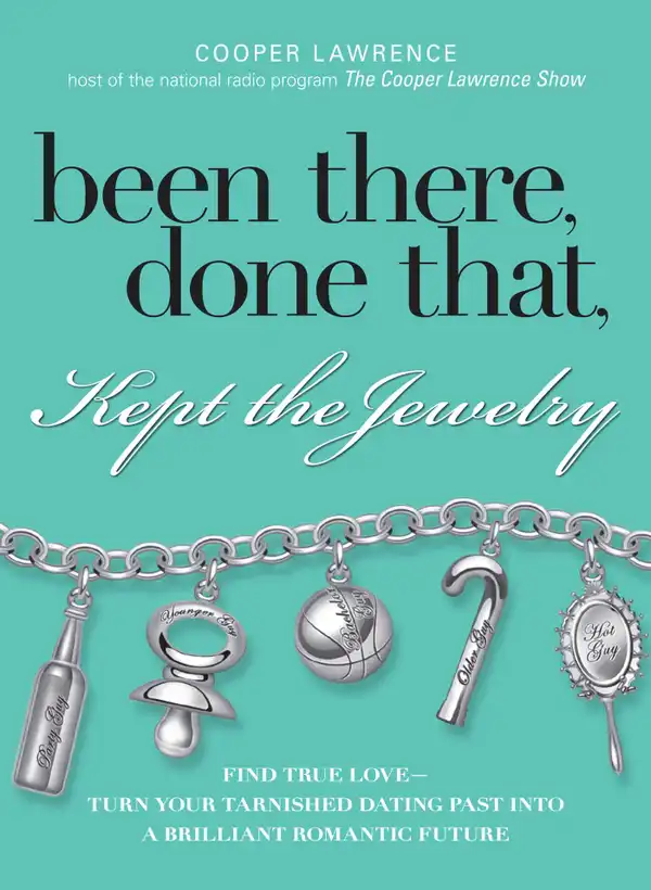 Been There, Done That, Kept The Jewelry : Find True Love--Turn Your Tarnished Dating Past into a Brilliant Romantic Future