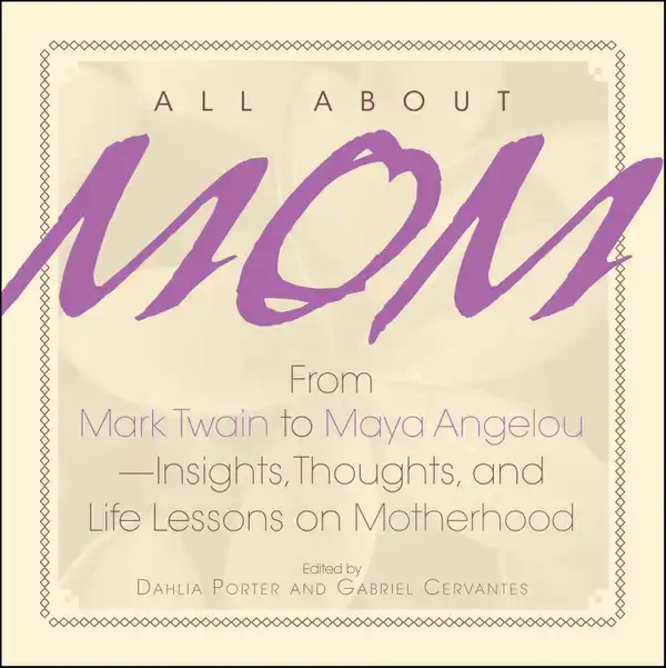 All About Mom : From Mark Twain to Maya Angelou--Insights, Thoughts, And Life Lessons on Motherhood