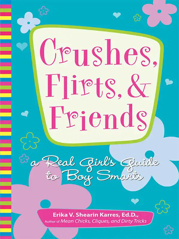 Crushes, Flirts, And Friends: A Real Girl's Guide to Boy Smarts