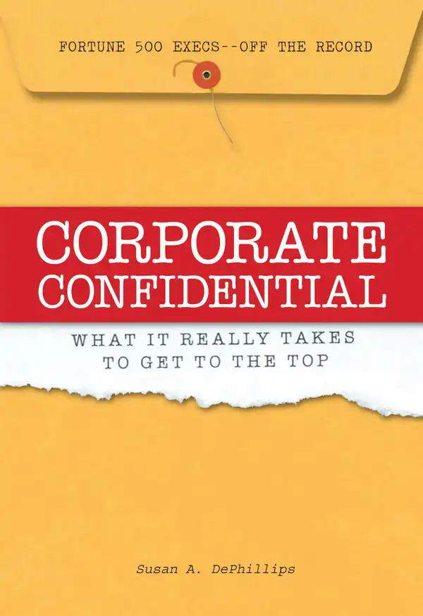 Corporate Confidential : Fortune 500 Executives Off the Record - What It Really Takes to Get to the Top