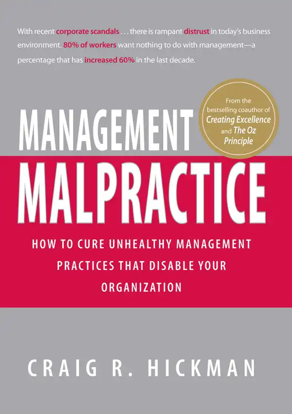 Management Malpractice : How to Cure Unhealthy Management Practices That Disable Your Organization