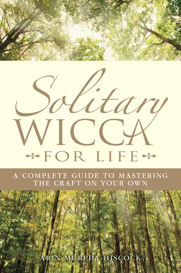 Solitary Wicca For Life : Complete Guide to Mastering the Craft on Your Own