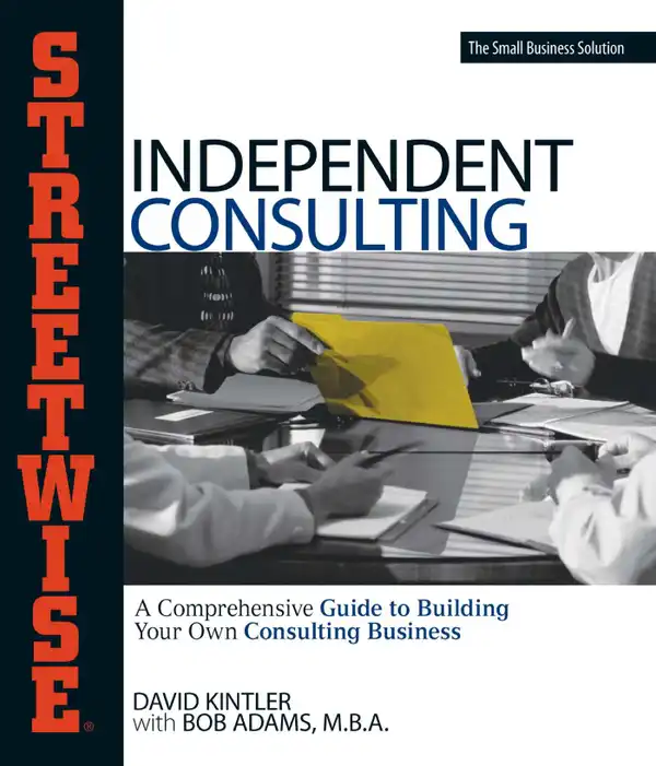 Streetwise Independent Consulting : Your Comprehensive Guide to Building Your Own Consulting Business