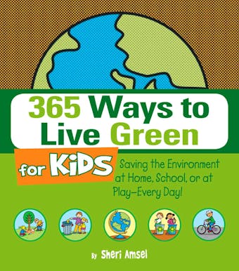 365 Ways to Live Green for Kids: Saving the Environment at Home, School, or at Play--Every Day! - undefined