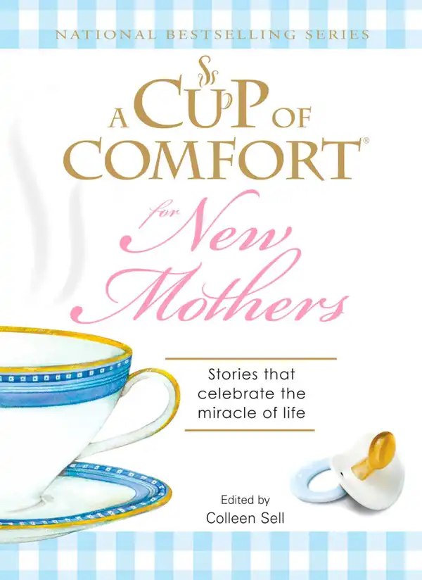 A Cup of Comfort for New Mothers: Stories that celebrate the miracle of life